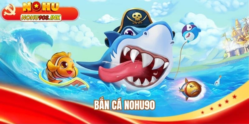Bắn cá NOHU90