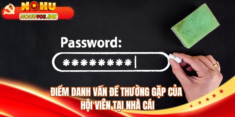 Điểm danh vấn đề thường gặp của hội viên tại nhà cái