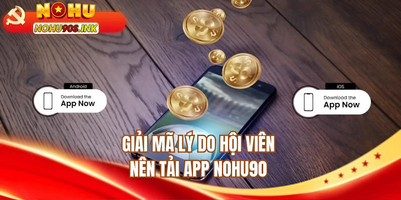Giải mã lý do hội viên nên tải app NOHU90