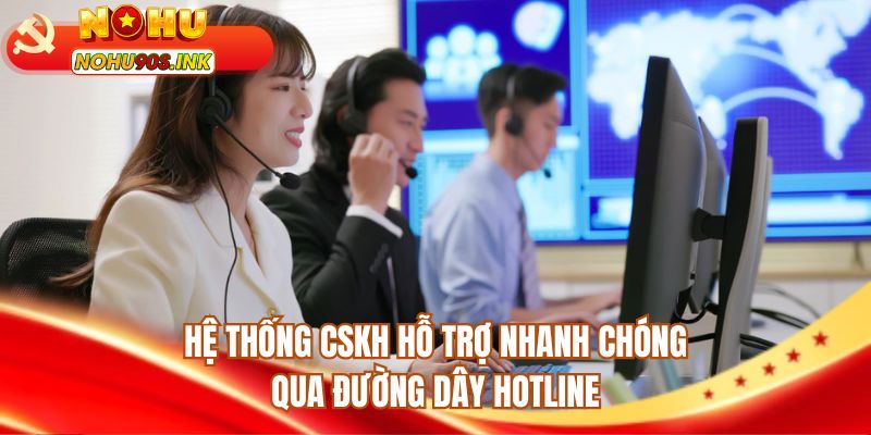Hệ thống CSKH hỗ trợ nhanh chóng qua đường dây hotline