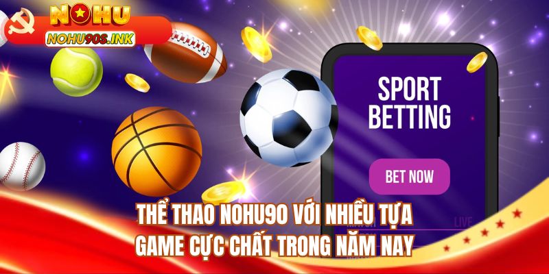 Thể thao NOHU90 với nhiều tựa game cực chất trong năm nay