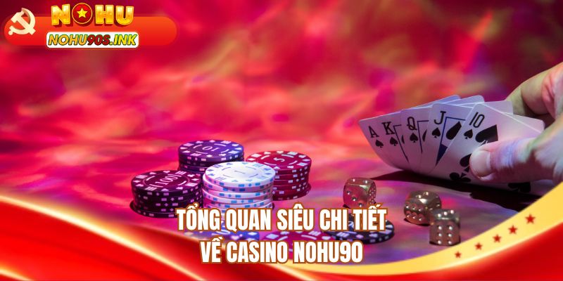Tổng quan siêu chi tiết về casino NOHU90